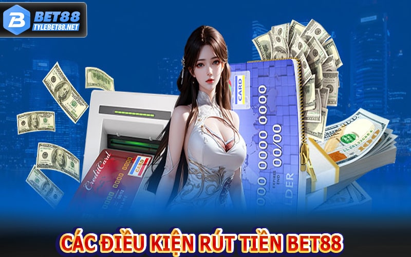 Các điều kiện rút tiền bet88 về tài khoản cá nhân 