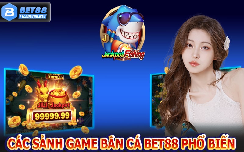 Các sảnh game bắn cá bet88 phổ biến trên thị trường 