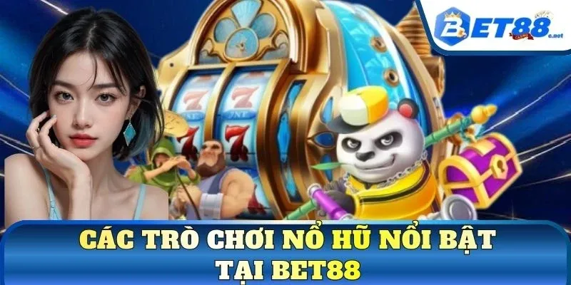 Các trò chơi nổ hũ nổi bật tại BET88